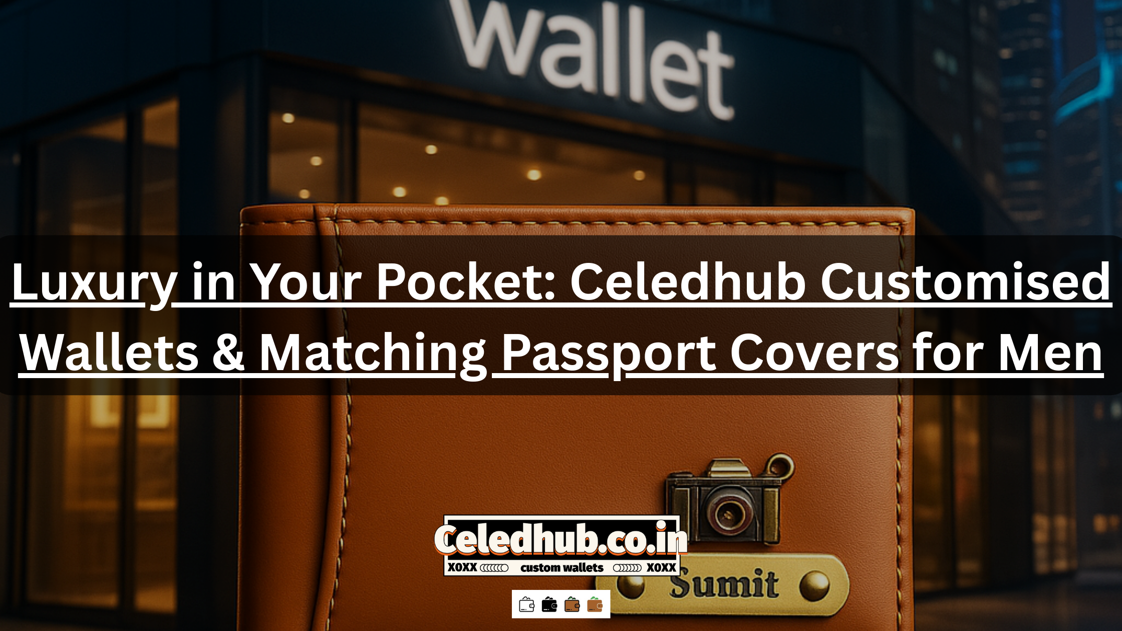 Luxury in Your Pocket: Celedhub Customised Wallets & Matching Passport Covers for Men