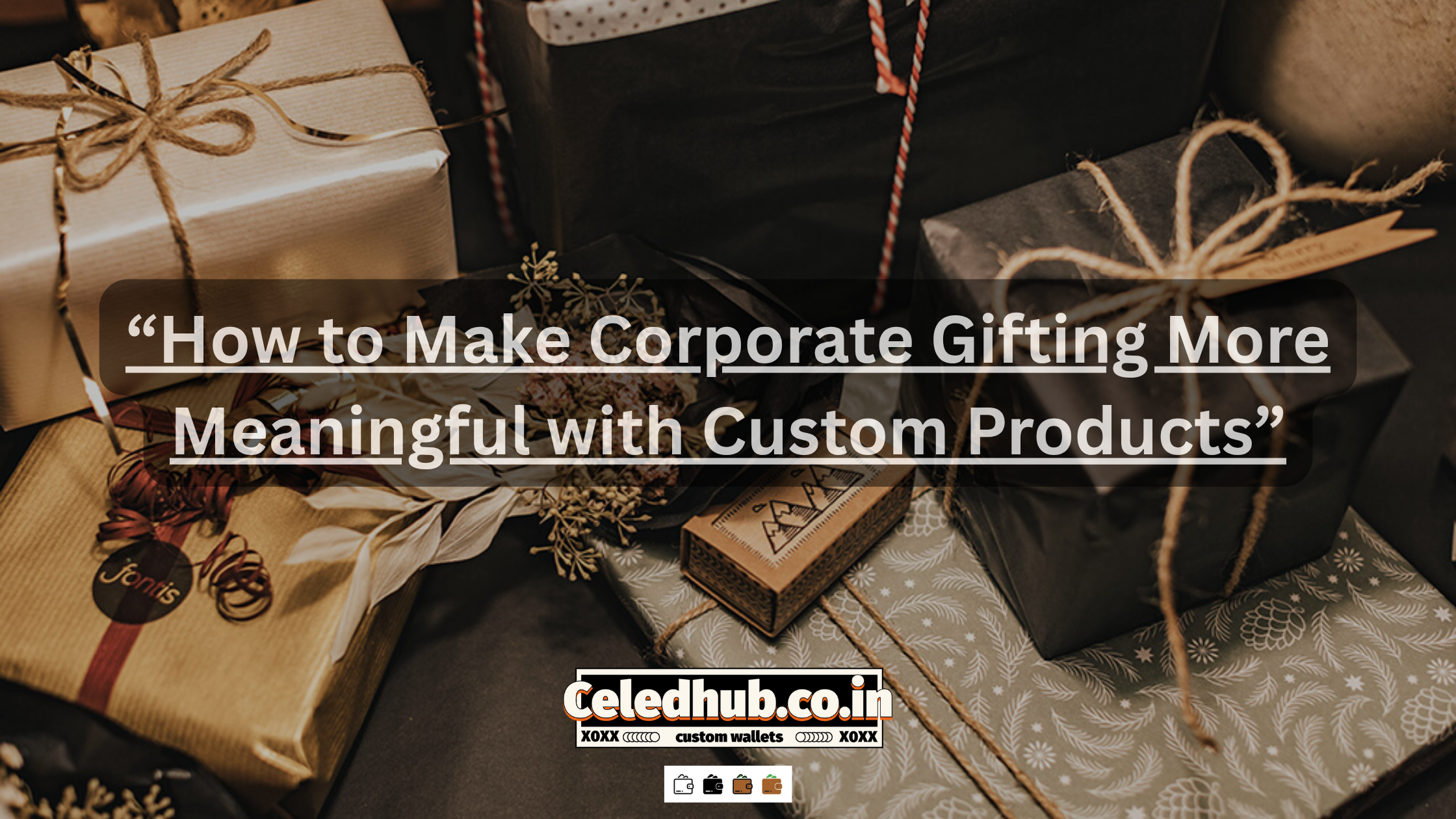 “How to Make Corporate Gifting More Meaningful with Custom Products”