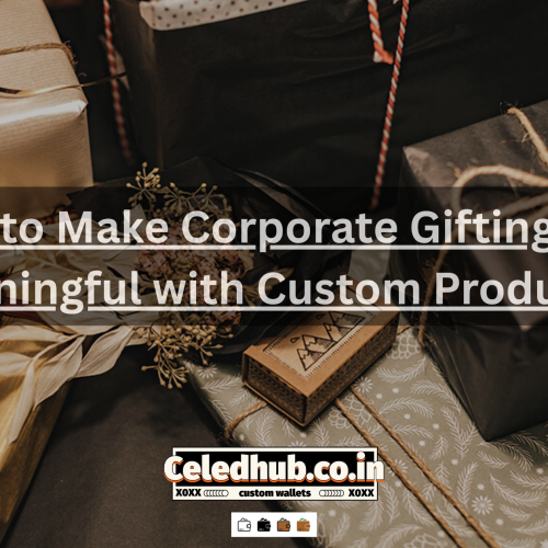 “How to Make Corporate Gifting More Meaningful with Custom Products”