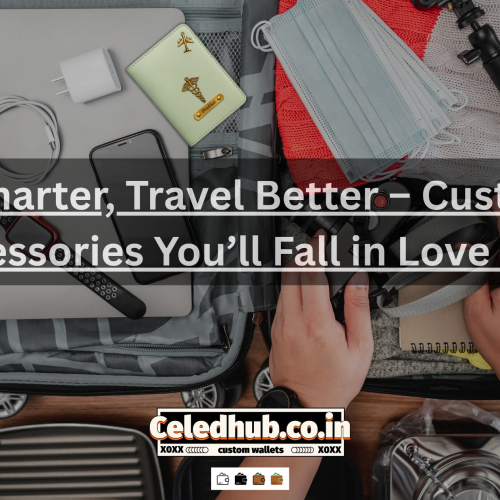 Pack Smarter, Travel Better – Customised Accessories You’ll Fall in Love With