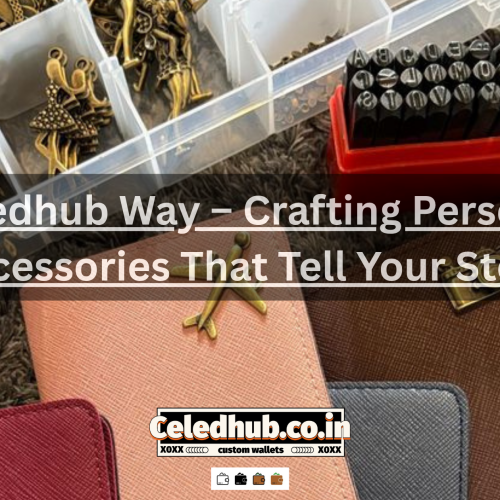 The Celedhub Way – Crafting Personalized Accessories That Tell Your Story